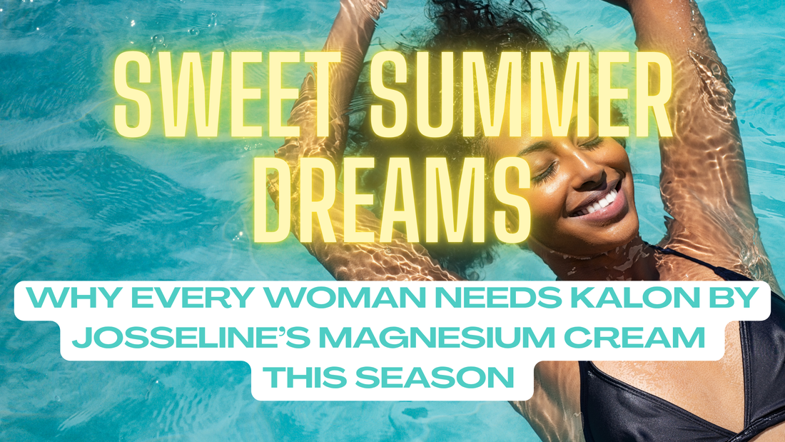 Sweet Summer Dreams: Why Every Woman Needs Kalon by Josseline’s Magnesium Cream This Season